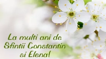Mesaje de Sfintii Constantin si Elena Cele mai frumoase mesaje urari si felicitari pentru ziua de nume