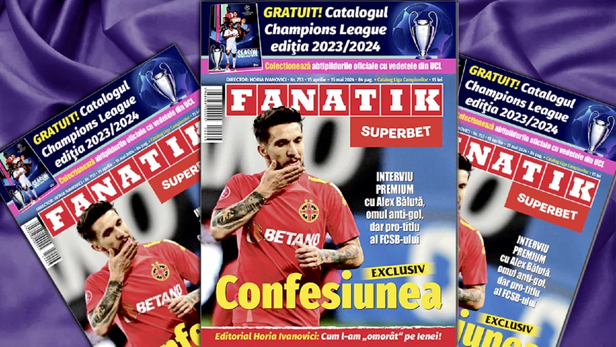 Revista Fanatik 753! Exclusiv Confesiunea lui Alex Băluță. Gratuit Catalogul Champions League 2023/2024!